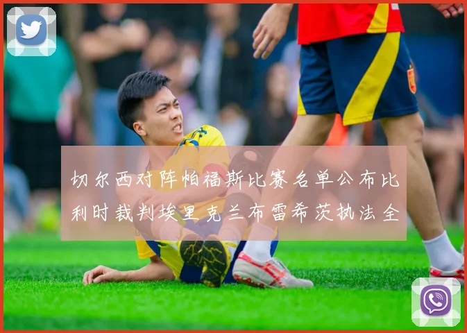切尔西对阵帕福斯比赛名单公布比利时裁判埃里克兰布雷希茨执法全场