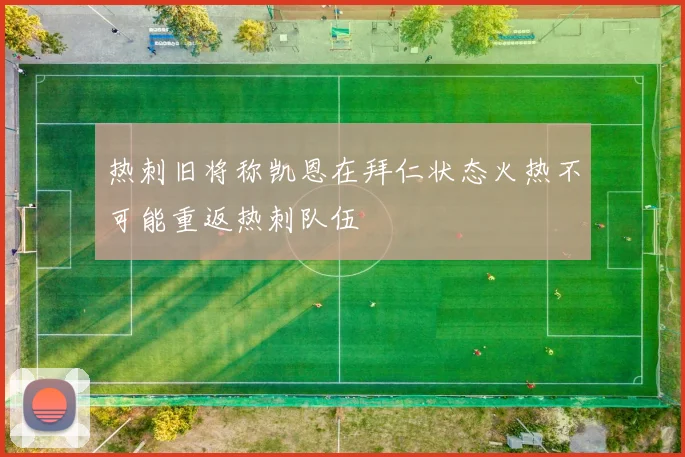 热刺旧将称凯恩在拜仁状态火热不可能重返热刺队伍